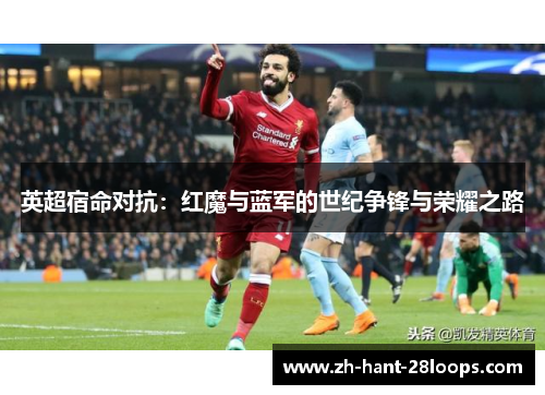 英超宿命对抗：红魔与蓝军的世纪争锋与荣耀之路