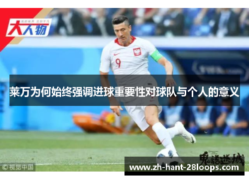 莱万为何始终强调进球重要性对球队与个人的意义