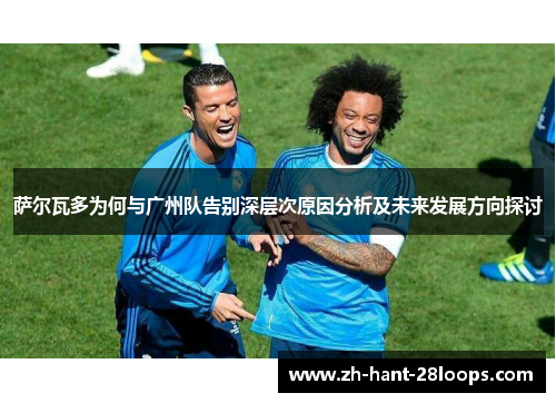 萨尔瓦多为何与广州队告别深层次原因分析及未来发展方向探讨