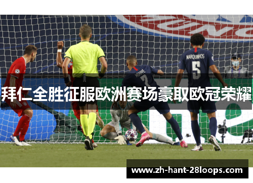 拜仁全胜征服欧洲赛场豪取欧冠荣耀